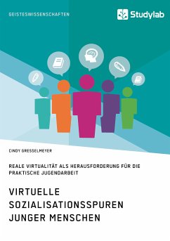 Virtuelle Sozialisationsspuren junger Menschen. Reale Virtualität als Herausforderung für die praktische Jugendarbeit (eBook, PDF) - Gresselmeyer, Cindy