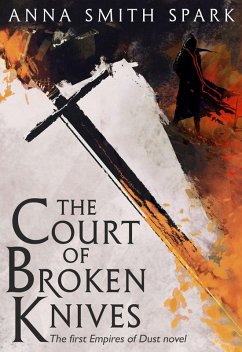 The Court of Broken Knives (Empires of Dust, Book 1) (eBook, ePUB) - Smith Spark, Anna