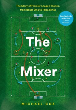 The Mixer: The Story of Premier League Tactics, from Route One to False Nines (eBook, ePUB) - Cox, Michael