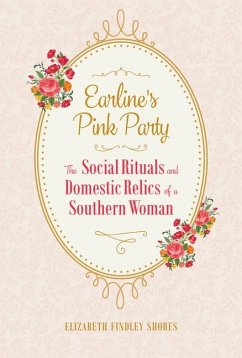 Earline's Pink Party: The Social Rituals and Domestic Relics of a Southern Woman - Shores, Elizabeth Findley