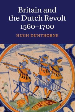 Britain and the Dutch Revolt 1560-1700 - Dunthorne, Hugh