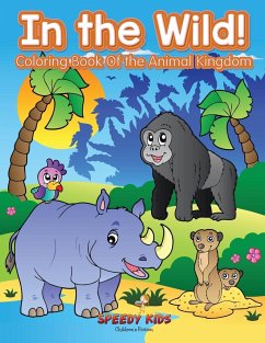 In the Wild! Coloring Book Of the Animal Kingdom - Speedy Kids