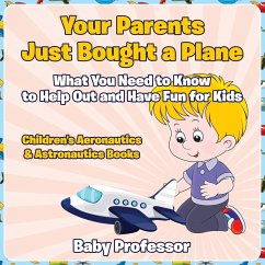 Your Parents Just Bought a Plane - What You Need to Know to Help Out and Have Fun for Kids - Children's Aeronautics & Astronautics Books - Baby