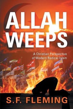 Allah Weeps: A Christian Perspective of Modern Radical Islam - Fleming, S. F.