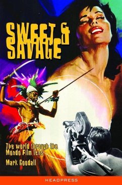 Sweet & Savage: The World Through the Mondo Film Lens - Goodall, Mark