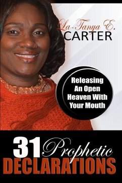 31 Prophetic Declarations: Releasing An Open Heaven With Your Mouth - Carter, La-Tanya E.