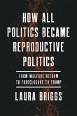 How All Politics Became Reproductive Politics: From Welfare Reform to Foreclosure to Trumpvolume 2