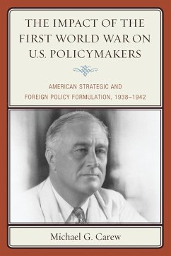 The Impact of the First World War on U.S. Policymakers - Carew, Michael G.