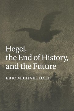 Hegel, the End of History, and the Future - Dale, Eric Michael