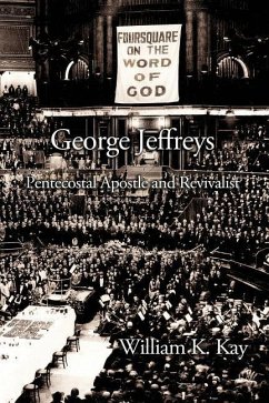 George Jeffreys: Pentecostal Apostle and Revivalist - Kay, William K.