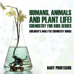 Humans, Animals and Plant Life! Chemistry for Kids Series - Children's Analytic Chemistry Books - Baby