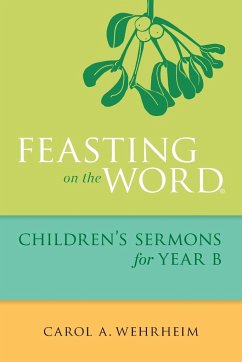 Feasting on the Word Children's Sermons for Year B - Wehrheim, Carol A.