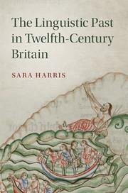 The Linguistic Past in Twelfth-Century Britain - Harris, Sara