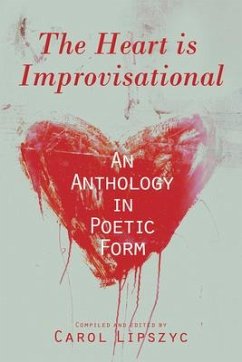 The Heart Is Improvisational: An Anthology in Poetic Form Volume 11