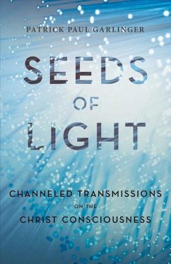 Seeds of Light: Channeled Transmissions on the Christ Consciousness - Garlinger, Patrick Paul