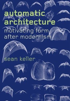 Automatic Architecture: Motivating Form After Modernism - Keller, Sean