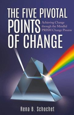 The Five Pivotal Points of Change: Achieving Change Through the Mindful Prism Change Process Volume 1 - Schochet, Rena B.