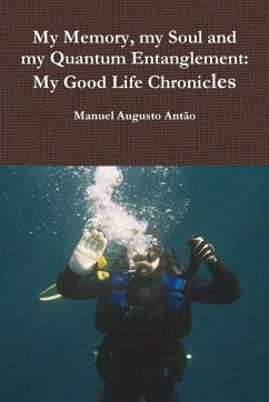 My Memory, my Soul and my Quantum Entanglement - My Good Life Chronicles - Antão, Manuel Augusto