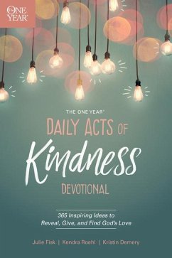 The One Year Daily Acts of Kindness Devotional - Demery, Kristin; Roehl, Kendra; Fisk, Julie