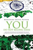 You Do Not Belong Here: Partition Diaspora in the Brahmaputra Valley: The Bengali Hindus (Memories of Their Trauma, Rehabilitation and Resettl