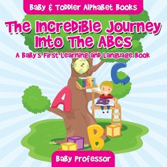 The Incredible Journey Into The ABCs. A Baby's First Learning and Language Book. - Baby & Toddler Alphabet Books - Baby