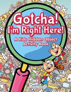 Gotcha! I'm Right Here! A Kids Hidden Object Activity Book - Jupiter Kids