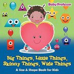 Big Things, Little Things, Skinny Things, Wide Things   A Size & Shape Book for Kids