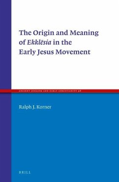 The Origin and Meaning of Ekklēsia in the Early Jesus Movement - J Korner, Ralph