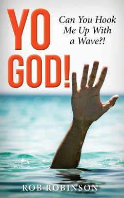 Yo God! Can You Hook Me Up with a Wave?!: The Most High Is a Very Present Help in the Time of Trouble - Robinson, Rob