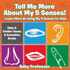 Tell Me More About My 5 Senses! I Learn More By Using My 5 Senses for Kids - Baby & Toddler Sense & Sensation Books - Baby