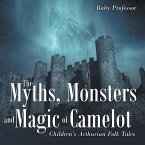 The Myths, Monsters and Magic of Camelot   Children's Arthurian Folk Tales