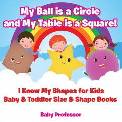 My Ball is a Circle and My Table is a Square! I Know My Shapes for Kids - Baby & Toddler Size & Shape Books - Baby