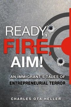 Ready, Fire, Aim: An Immigrant's Tales of Entrepreneurial Terror - Heller, Charles Ota