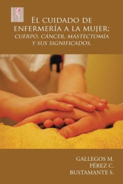El cuidado de enfermería a la mujer; cuerpo, cáncer, mastectomía y sus significados. - Gallegos M.; Pérez C.; Bustamante S.