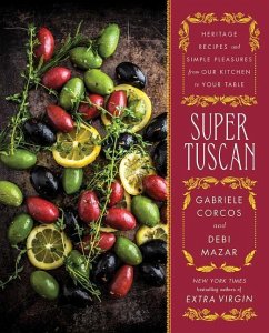 Super Tuscan: Heritage Recipes and Simple Pleasures from Our Kitchen to Your Table - Corcos, Gabriele; Mazar, Debi