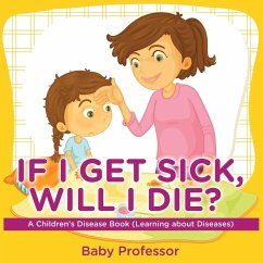If I Get Sick, Will I Die?   A Children's Disease Book (Learning about Diseases) - Baby