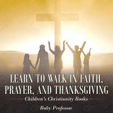 Learn to Walk in Faith, Prayer, and Thanksgiving   Children's Christianity Books