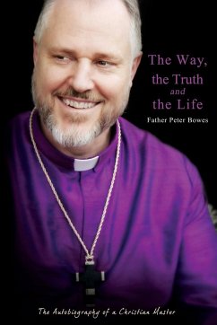 The Way, the Truth and the Life - Bowes, Father Peter