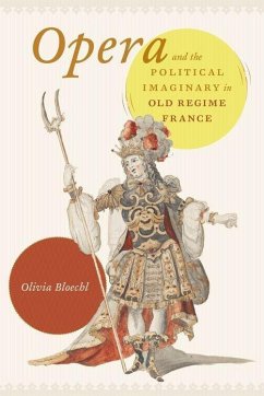 Opera and the Political Imaginary in Old Regime France - Bloechl, Olivia