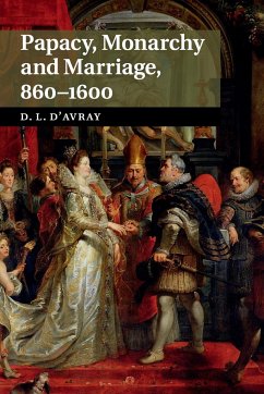 Papacy, Monarchy and Marriage 860-1600 - D'Avray, David