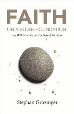 Faith on a Stone Foundation: Free Will, Morality and the God of Abraham Volume 1 - Grozinger, Stephan