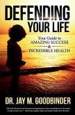 Defending Your Life: Your Guide to Amazing Success and Incredible Health