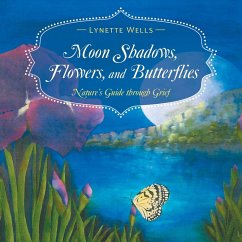 Moon Shadows, Flowers, and Butterflies: Nature's Guide through Grief - Wells, Lynette