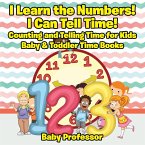 I Learn the Numbers! I Can Tell Time! Counting and Telling Time for Kids - Baby & Toddler Time Books