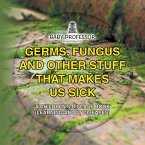 Germs, Fungus and Other Stuff That Makes Us Sick   A Children's Disease Book (Learning about Diseases)