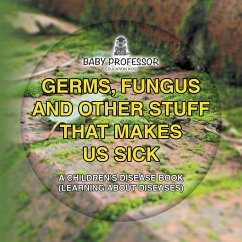 Germs, Fungus and Other Stuff That Makes Us Sick   A Children's Disease Book (Learning about Diseases) - Baby