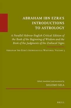 Abraham Ibn Ezra's Introductions to Astrology: A Parallel Hebrew-English Critical Edition of the Book of the Beginning of Wisdom and the Book of the J - Sela, Shlomo