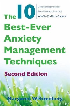 The 10 Best-Ever Anxiety Management Techniques: Understanding How Your Brain Makes You Anxious and What You Can Do to Change It - Wehrenberg, Margaret