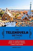 The Telenovela Method, 2nd Edition: How to Learn Spanish Using Tv, Movies, Books, Comics, and More Volume 1