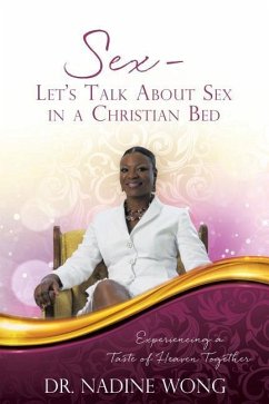 Sex - Let's Talk About Sex in a Christian Bed: Experiencing a Taste of Heaven Together - Wong, Nadine